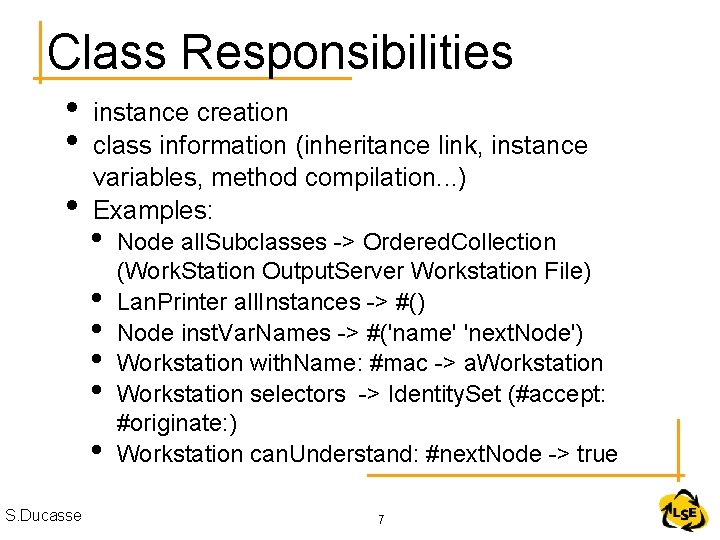 Class Responsibilities • • • instance creation class information (inheritance link, instance variables, method