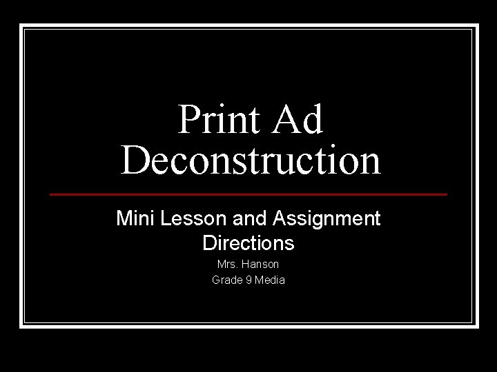 Print Ad Deconstruction Mini Lesson and Assignment Directions Mrs. Hanson Grade 9 Media 