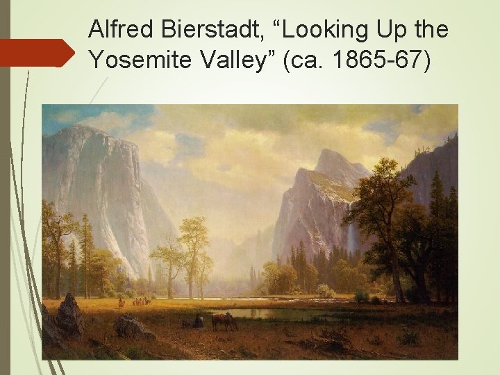 Alfred Bierstadt, “Looking Up the Yosemite Valley” (ca. 1865 -67) 