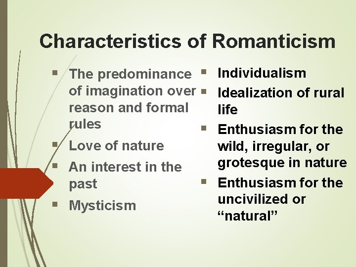 Characteristics of Romanticism § The predominance § Individualism of imagination over § Idealization of