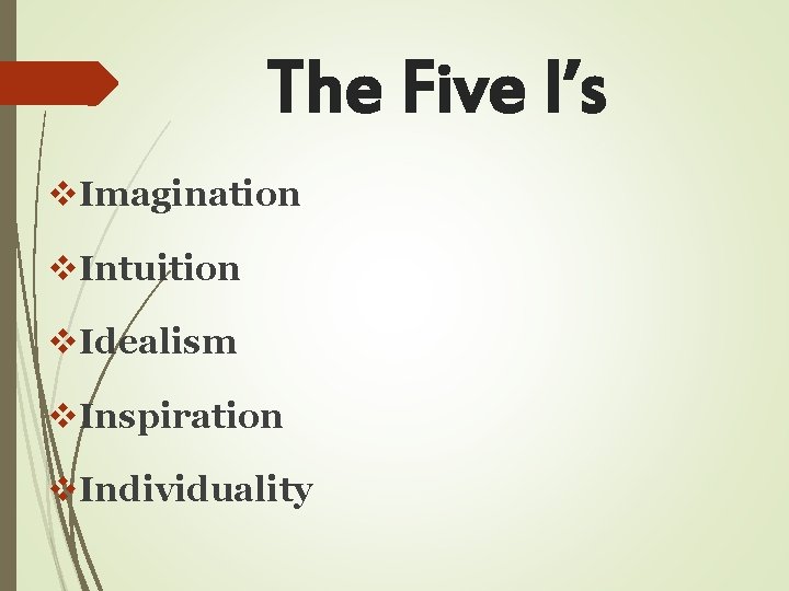 The Five I’s v. Imagination v. Intuition v. Idealism v. Inspiration v. Individuality 