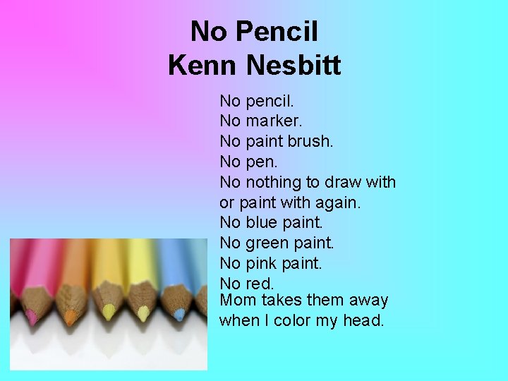 No Pencil Kenn Nesbitt No pencil. No marker. No paint brush. No pen. No
