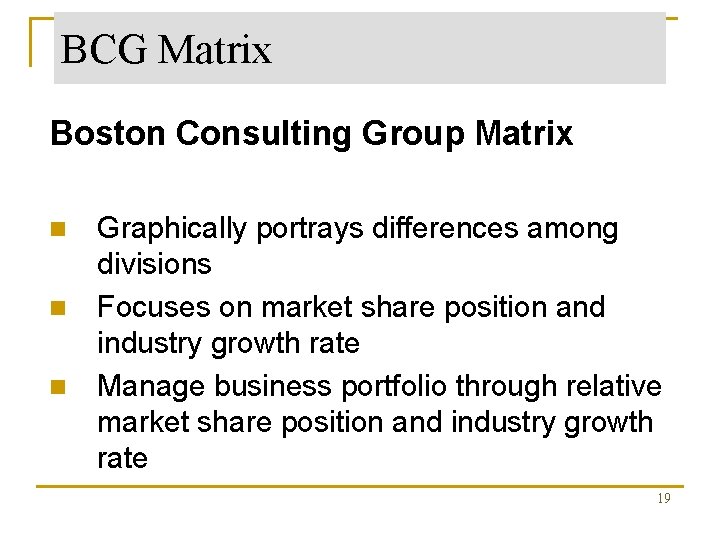 BCG Matrix Boston Consulting Group Matrix Graphically portrays differences among divisions n Focuses on
