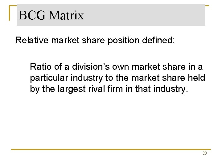 BCG Matrix Relative market share position defined: • Ratio of a division’s own market