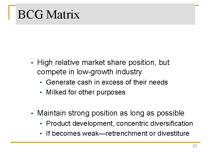 BCG Matrix Cash Cows • High relative market share position, but compete in low-growth