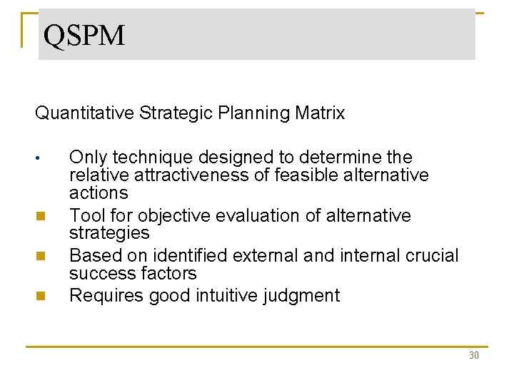 QSPM Quantitative Strategic Planning Matrix • n n n Only technique designed to determine