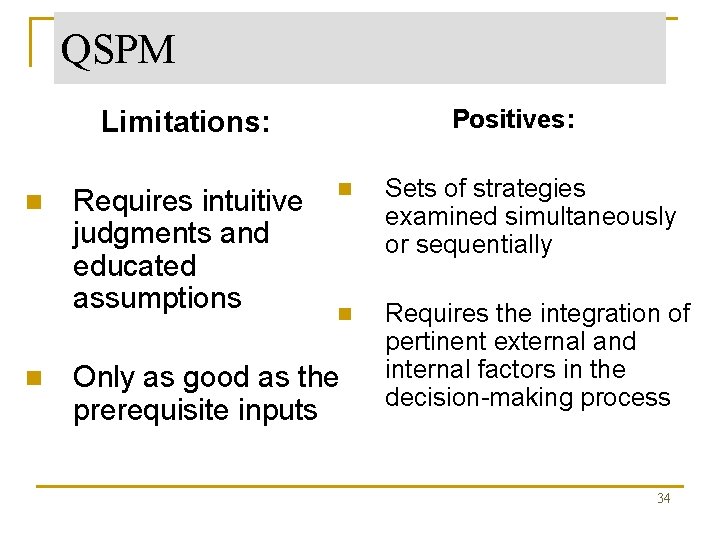 QSPM Limitations: n n Requires intuitive judgments and educated assumptions Positives: n Sets of