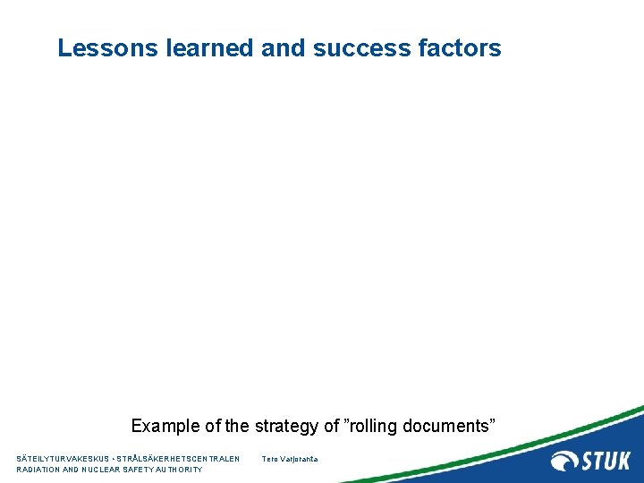 Lessons learned and success factors Example of the strategy of ”rolling documents” SÄTEILYTURVAKESKUS •