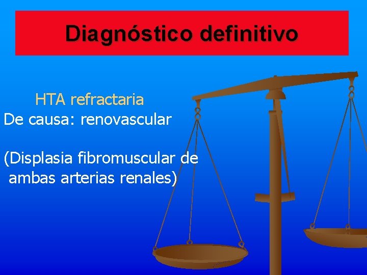 Diagnóstico definitivo HTA refractaria De causa: renovascular (Displasia fibromuscular de ambas arterias renales) 