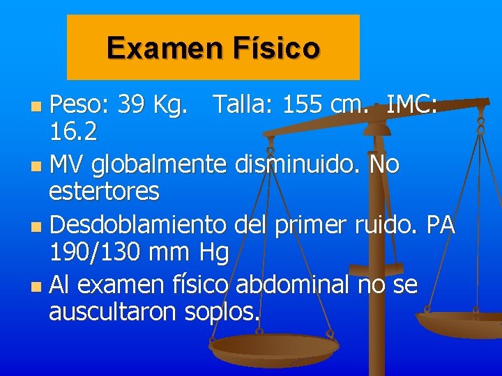 Examen Físico Peso: 39 Kg. Talla: 155 cm. IMC: 16. 2 n MV globalmente