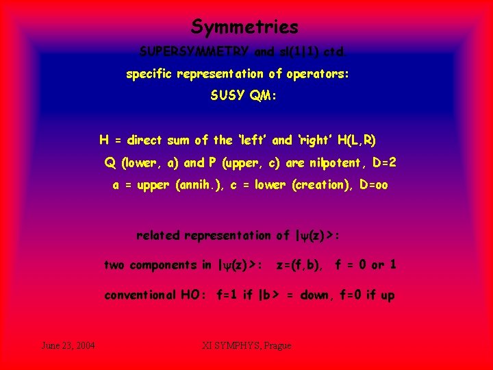 Symmetries SUPERSYMMETRY and sl(1|1) ctd. specific representation of operators: SUSY QM: H = direct