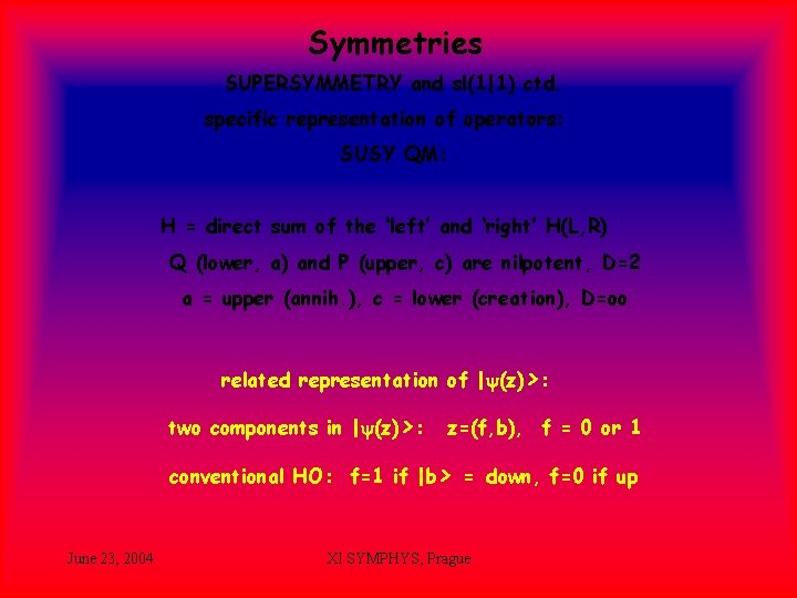 Symmetries SUPERSYMMETRY and sl(1|1) ctd. specific representation of operators: SUSY QM: H = direct