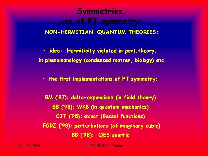 Symmetries, use of PT symmetry: NON-HERMITIAN QUANTUM THEORIES: • idea: Hermiticity violated in pert.