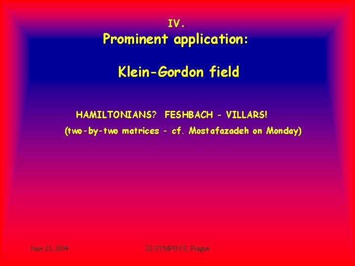 IV. Prominent application: Klein-Gordon field HAMILTONIANS? FESHBACH - VILLARS! (two-by-two matrices - cf. Mostafazadeh