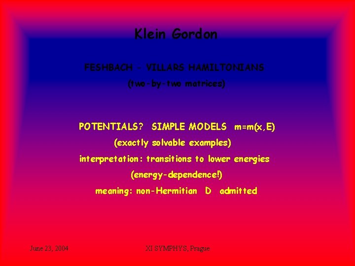 Klein Gordon FESHBACH - VILLARS HAMILTONIANS (two-by-two matrices) POTENTIALS? SIMPLE MODELS m=m(x, E) (exactly