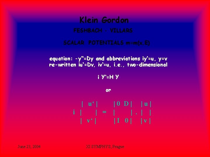 Klein Gordon FESHBACH - VILLARS SCALAR POTENTIALS m=m(x, E) equation: -y‘‘=Dy and abbreviations iy‘=u,