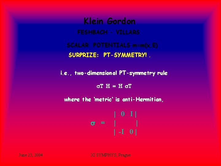 Klein Gordon FESHBACH - VILLARS SCALAR POTENTIALS m=m(x, E) SURPRIZE: PT-SYMMETRY!. i. e. ,