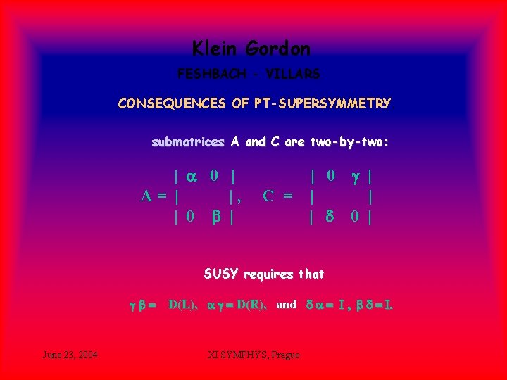 Klein Gordon FESHBACH - VILLARS CONSEQUENCES OF PT-SUPERSYMMETRY. submatrices A and C are two-by-two: