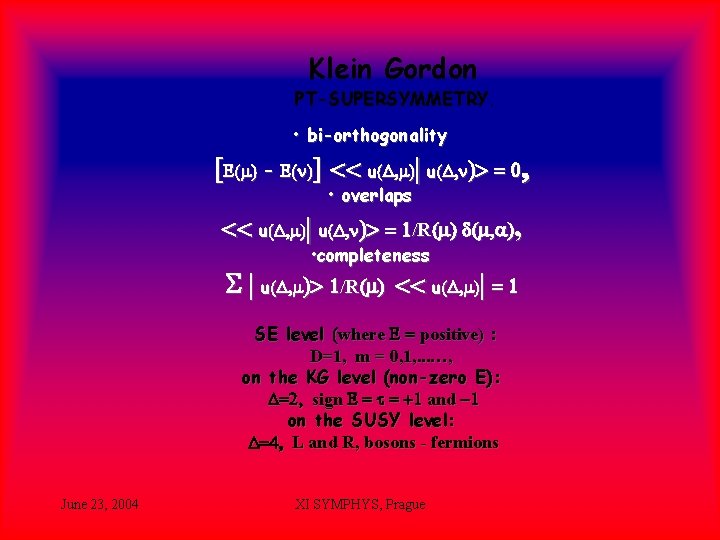 Klein Gordon PT-SUPERSYMMETRY. • bi-orthogonality [E(m) - E(n)] << u(D, m)| u(D, n)> =