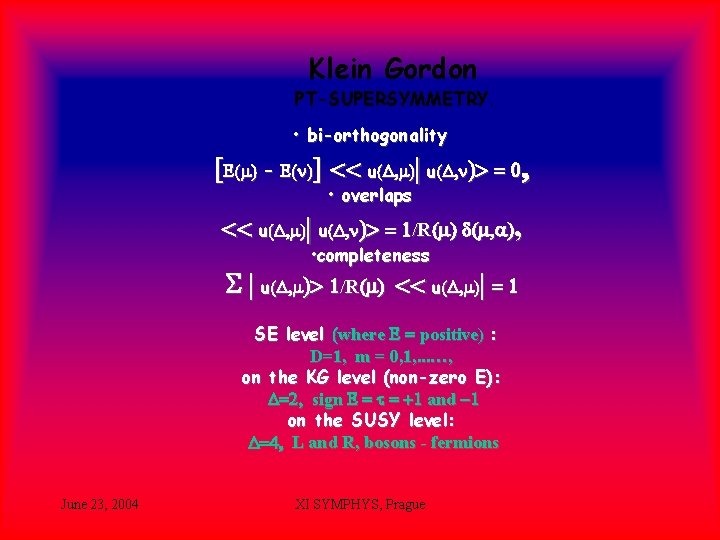 Klein Gordon PT-SUPERSYMMETRY. • bi-orthogonality [E(m) - E(n)] << u(D, m)| u(D, n)> =