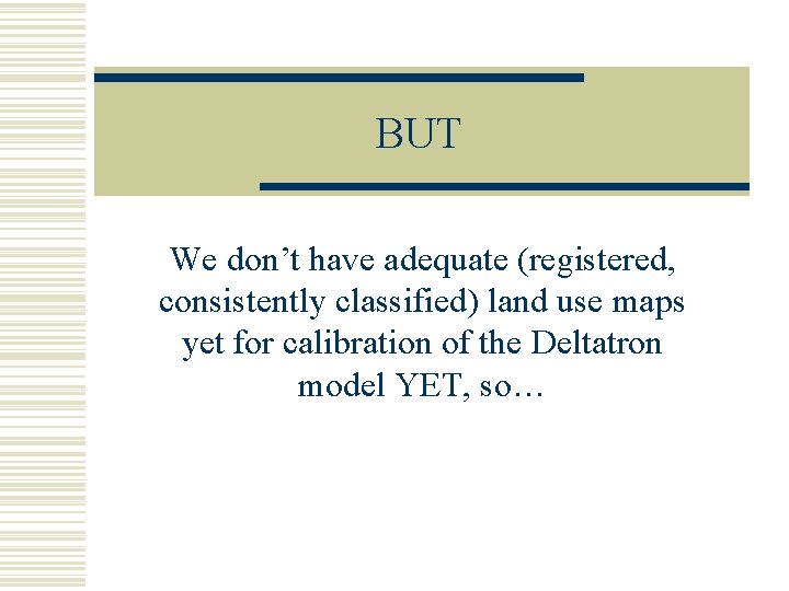 BUT We don’t have adequate (registered, consistently classified) land use maps yet for calibration