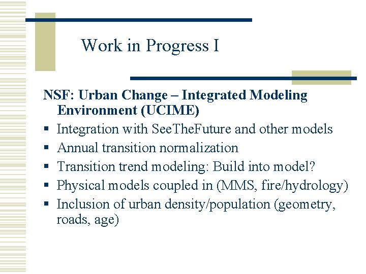 Work in Progress I NSF: Urban Change – Integrated Modeling Environment (UCIME) § Integration