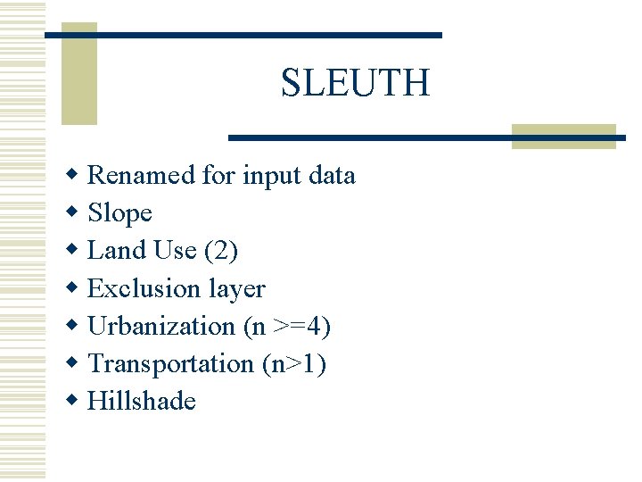 SLEUTH w Renamed for input data w Slope w Land Use (2) w Exclusion