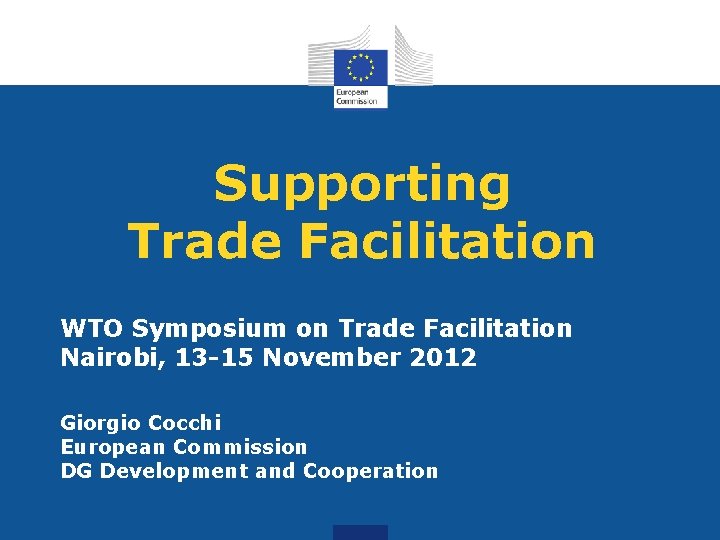 Supporting Trade Facilitation WTO Symposium on Trade Facilitation Nairobi, 13 -15 November 2012 Giorgio