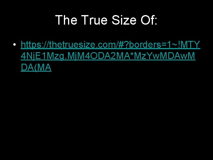 The True Size Of: • https: //thetruesize. com/#? borders=1~!MTY 4 Nj. E 1 Mzg.