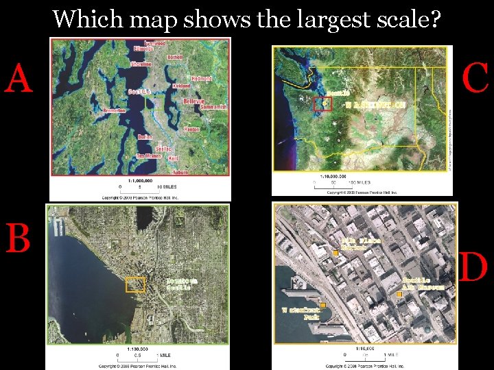 Which map shows the largest scale? A B C D 