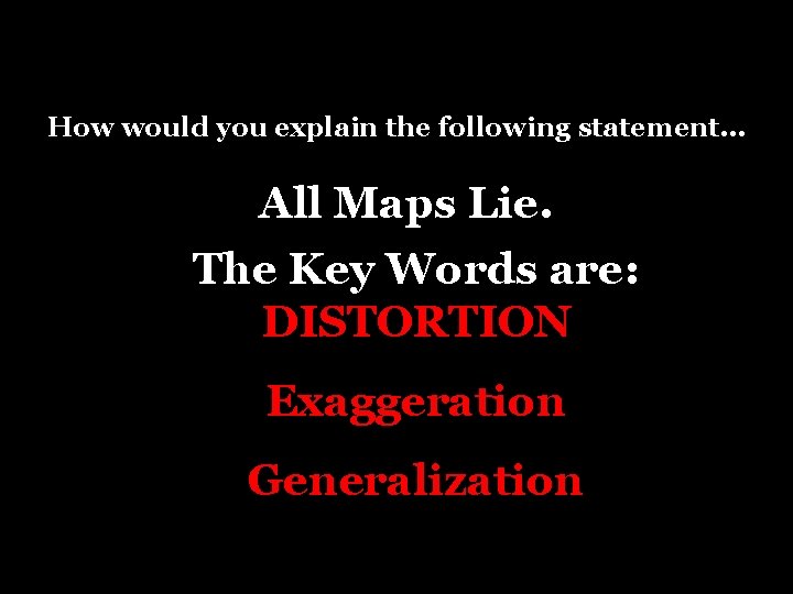 How would you explain the following statement… All Maps Lie. The Key Words are:
