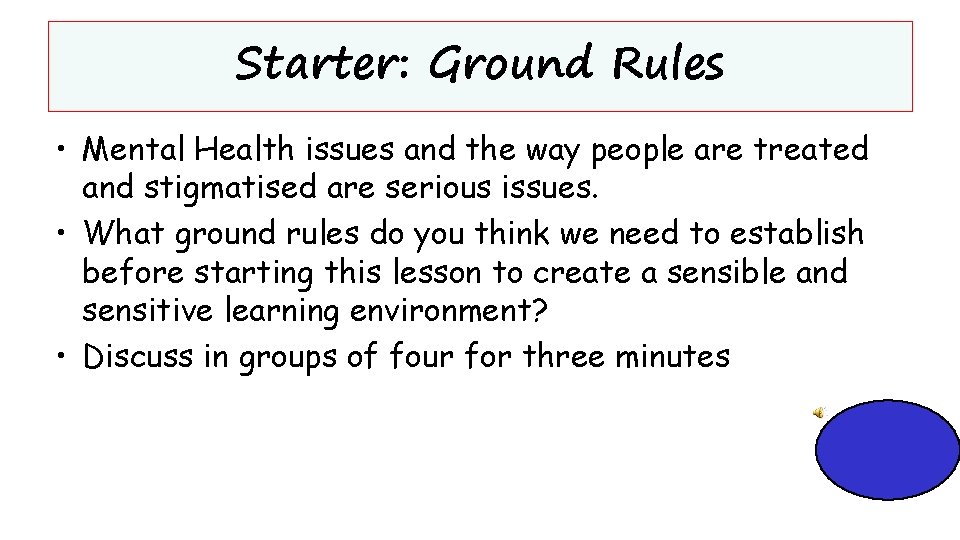 Starter: Ground Rules • Mental Health issues and the way people are treated and