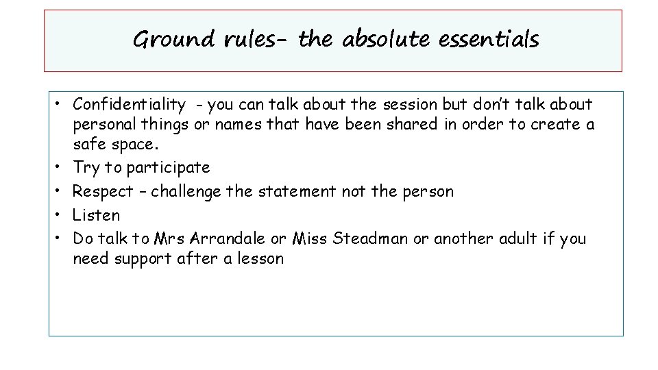 Ground rules- the absolute essentials • Confidentiality - you can talk about the session