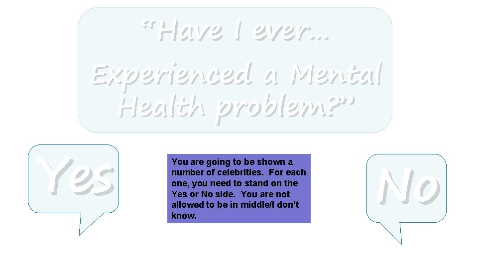 “Have I ever… Experienced a Mental Health problem? ” Yes You are going to