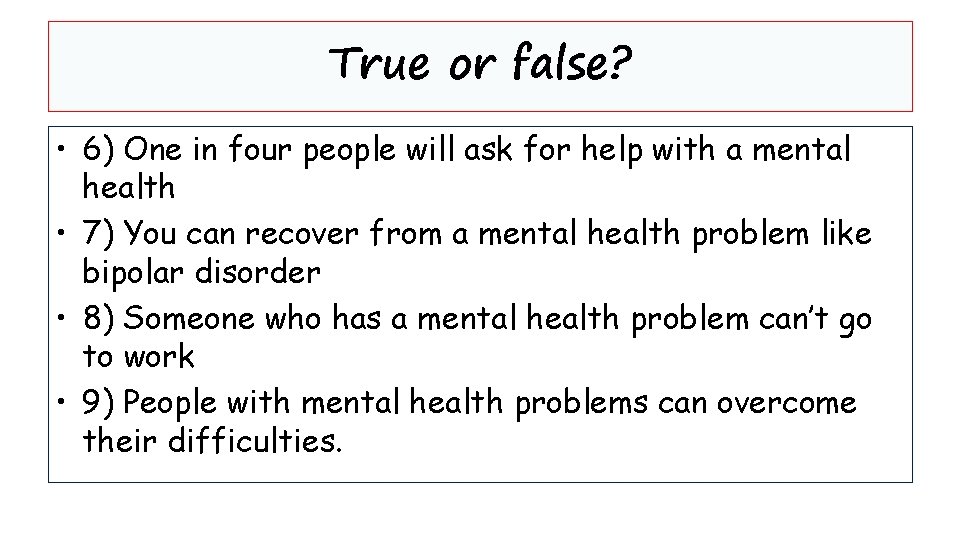 True or false? • 6) One in four people will ask for help with