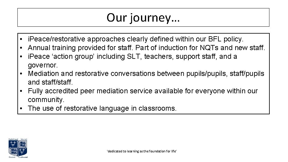 Our journey… • i. Peace/restorative approaches clearly defined within our BFL policy. • Annual