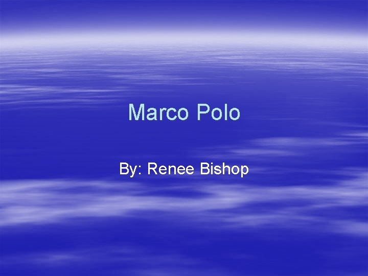 Marco Polo By: Renee Bishop 