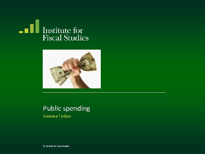 Public spending Gemma Tetlow © Institute for Fiscal Studies 