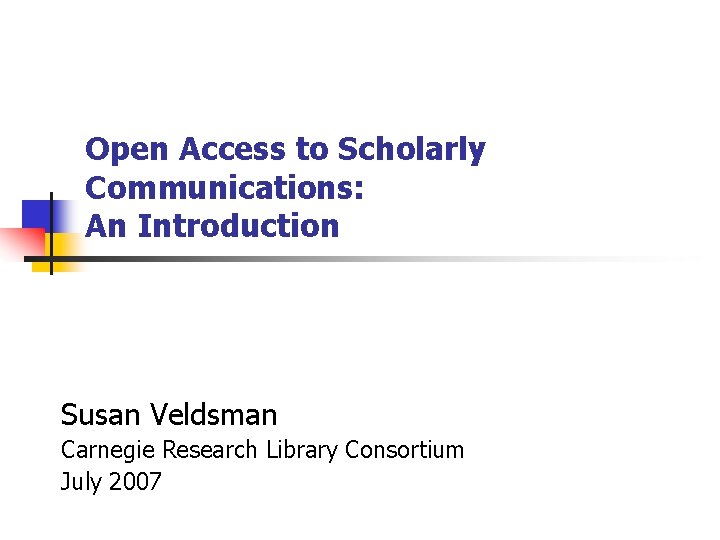 Open Access to Scholarly Communications: An Introduction Susan Veldsman Carnegie Research Library Consortium July