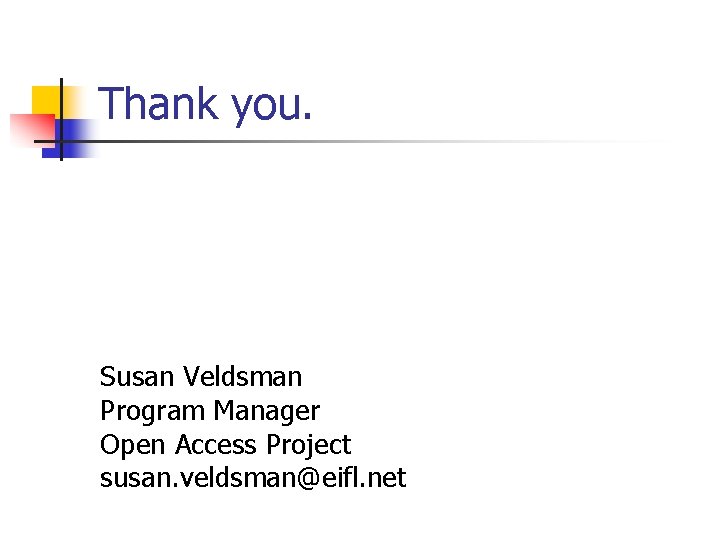 Thank you. Susan Veldsman Program Manager Open Access Project susan. veldsman@eifl. net 