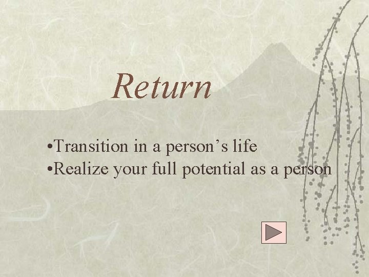 Return • Transition in a person’s life • Realize your full potential as a