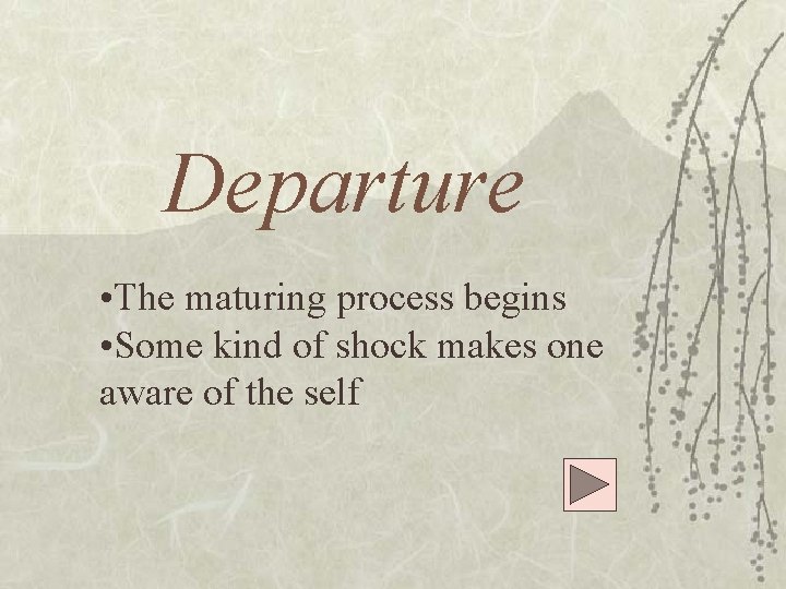 Departure • The maturing process begins • Some kind of shock makes one aware