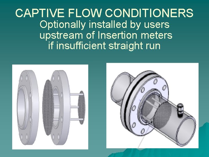 CAPTIVE FLOW CONDITIONERS Optionally installed by users upstream of Insertion meters if insufficient straight
