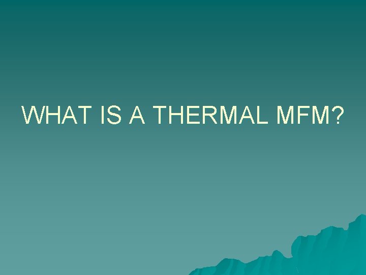 WHAT IS A THERMAL MFM? 