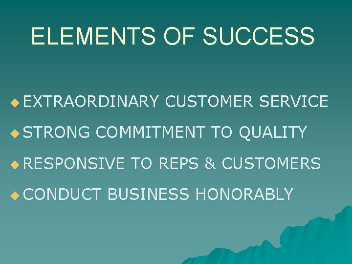 ELEMENTS OF SUCCESS u EXTRAORDINARY u STRONG CUSTOMER SERVICE COMMITMENT TO QUALITY u RESPONSIVE