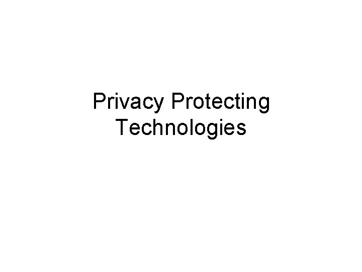 Privacy Protecting Technologies 