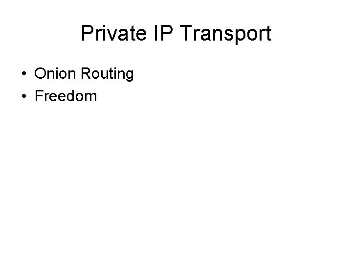 Private IP Transport • Onion Routing • Freedom 