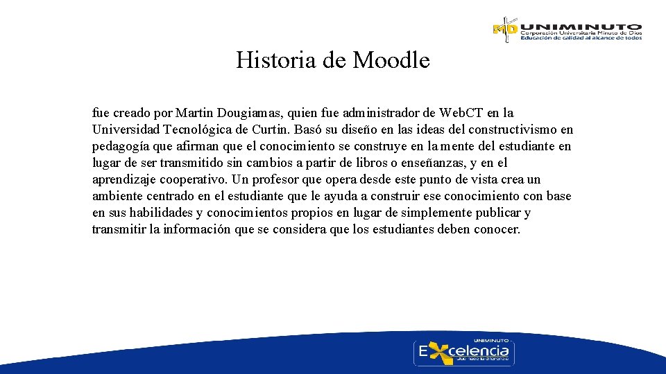 Historia de Moodle fue creado por Martin Dougiamas, quien fue administrador de Web. CT