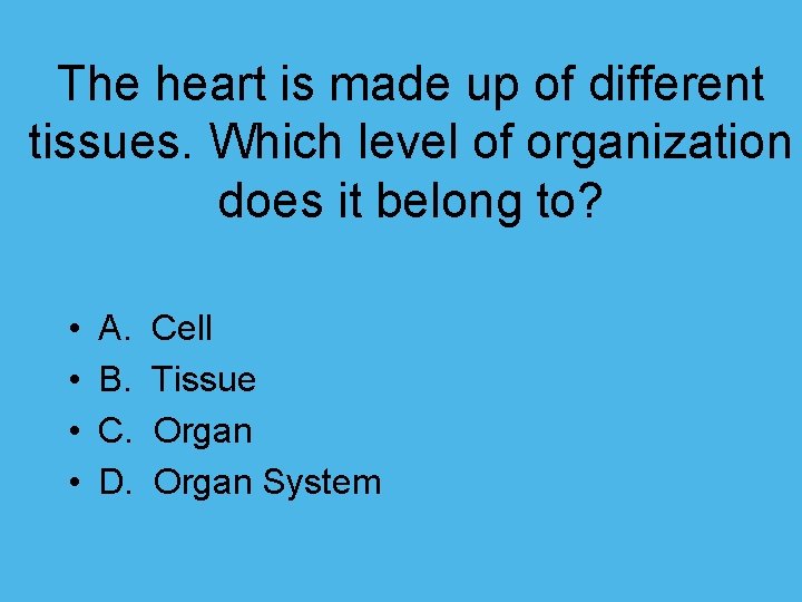 The heart is made up of different tissues. Which level of organization does it