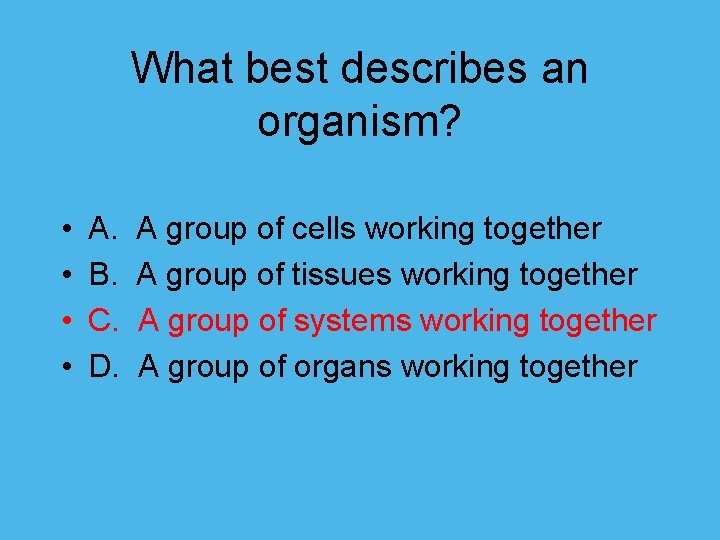 What best describes an organism? • • A. A group of cells working together